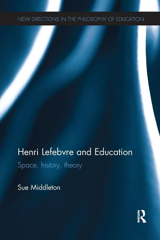 Henri Lefebvre and Education: Space, history, theory (New Directions in the Philosophy of Education)