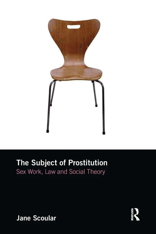The Subject of Prostitution: Sex Work, Law and Social Theory