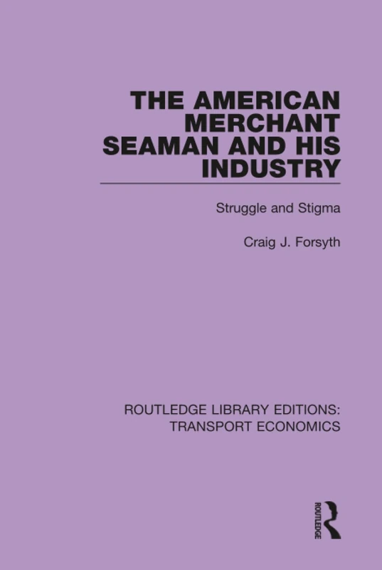 The American Merchant Seaman and His Industry: Struggle and Stigma: 4 (Routledge Library Editions: Transport Economics)