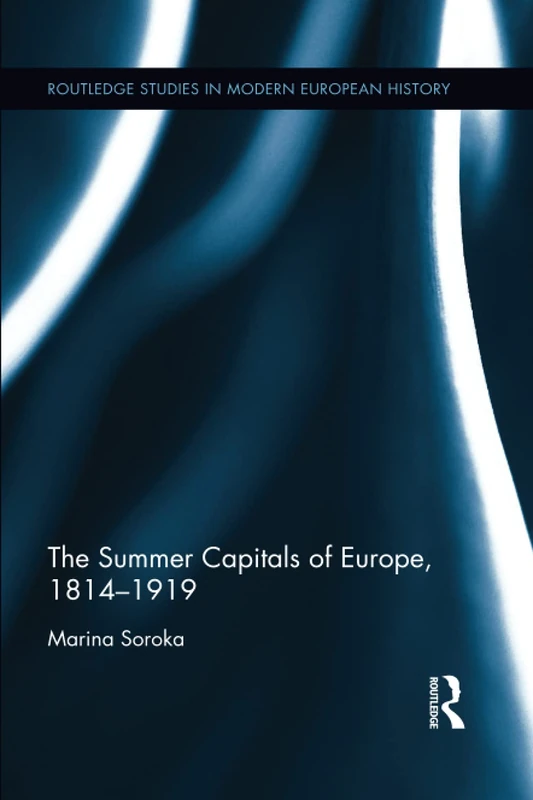 The Summer Capitals of Europe, 1814-1919 (Routledge Studies in Modern European History)