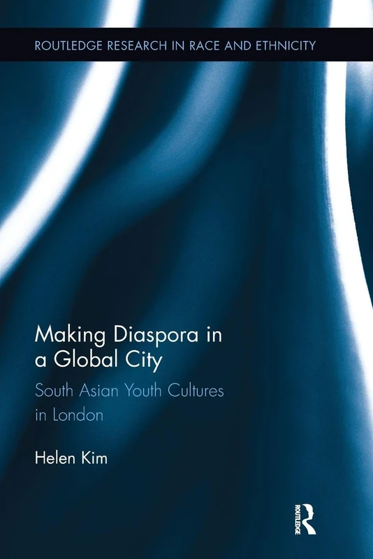 Making Diaspora in a Global City: South Asian Youth Cultures in London (Routledge Research in Race and Ethnicity)