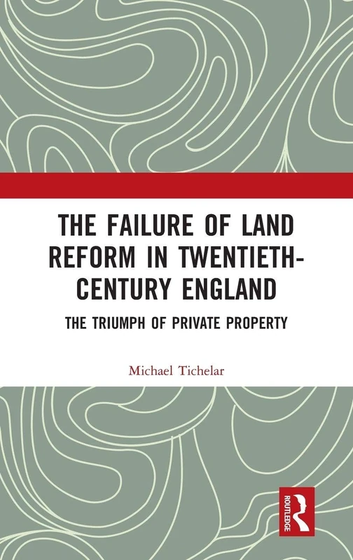 The Failure of Land Reform in Twentieth-Century England: The Triumph of Private Property