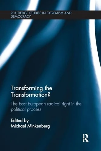 Transforming the Transformation?: The East European Radical Right in the Political Process (Routledge Studies in Extremism and Democracy)