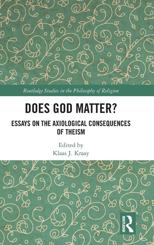 Does God Matter?: Essays on the Axiological Consequences of Theism (Routledge Studies in the Philosophy of Religion)