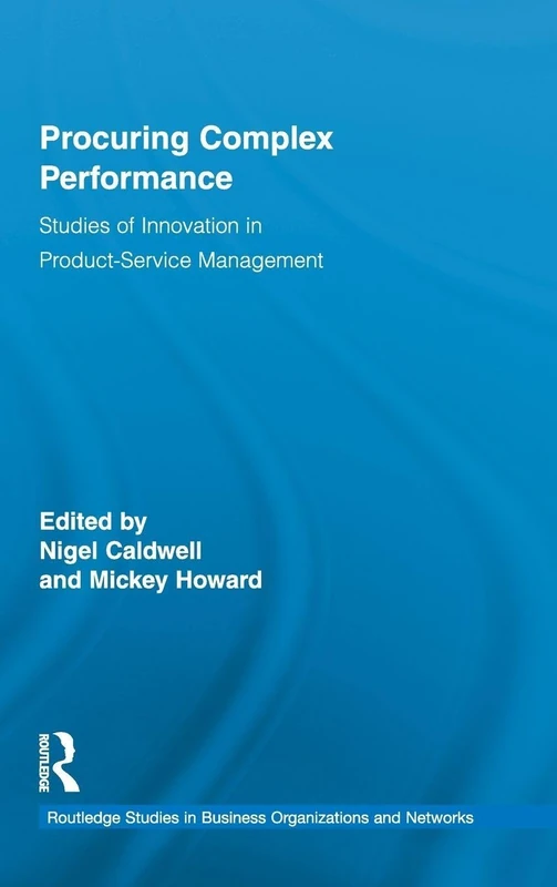 Procuring Complex Performance: Studies of Innovation in Product-Service Management: 46 (Routledge Studies in Business Organizations and Networks)