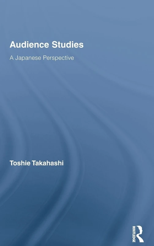 Audience Studies: A Japanese Perspective (Routledge Advances in Internationalizing Media Studies)