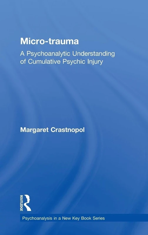 Micro-trauma: A Psychoanalytic Understanding of Cumulative Psychic Injury (Psychoanalysis in a New Key Book Series) - Image 1