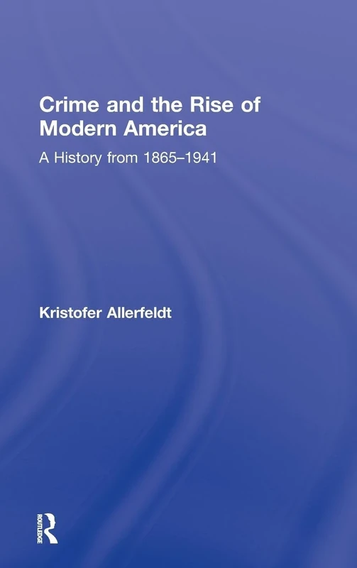 Crime and the Rise of Modern America: A History from 1865–1941