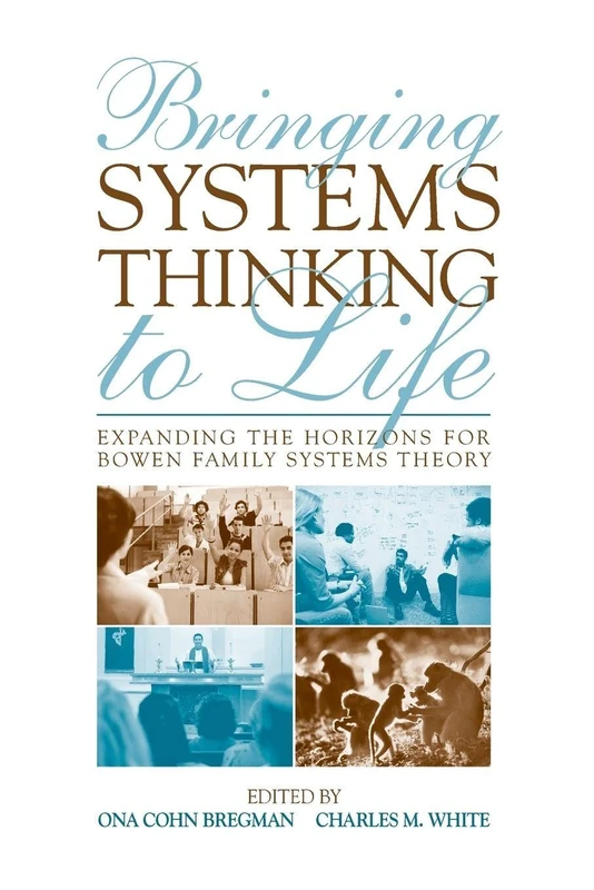 Bringing Systems Thinking to Life: Expanding the Horizons for Bowen Family Systems Theory