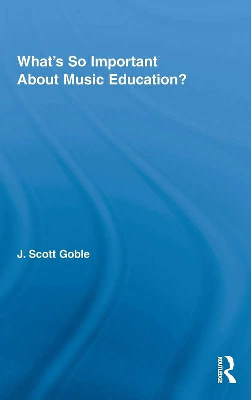 What's So Important About Music Education?: 32 (Routledge Research in Education)