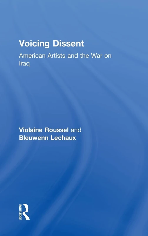 Voicing Dissent: American Artists and the War on Iraq: 05 (Routledge Studies in Law, Society and Popular Culture)