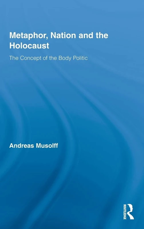 Metaphor, Nation and the Holocaust: The Concept of the Body Politic (Routledge Critical Studies in Discourse)