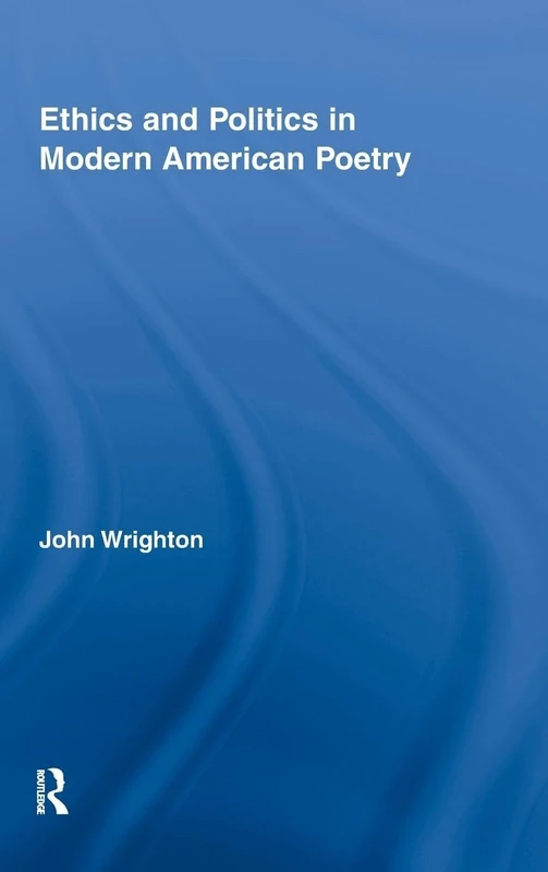 Ethics and Politics in Modern American Poetry (Literary Criticism and Cultural Theory)