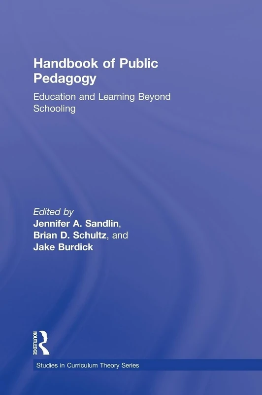 Handbook of Public Pedagogy: Education and Learning Beyond Schooling (Studies in Curriculum Theory Series)