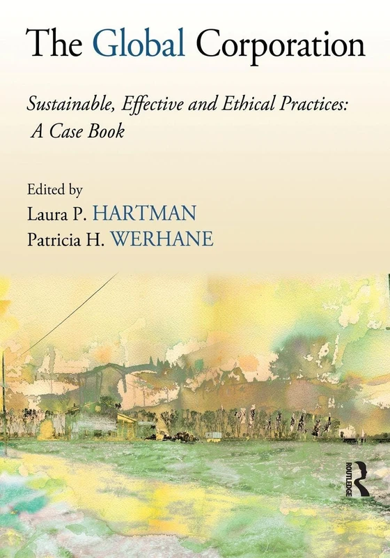 The Global Corporation: Sustainable, Effective and Ethical Practices, A Case Book