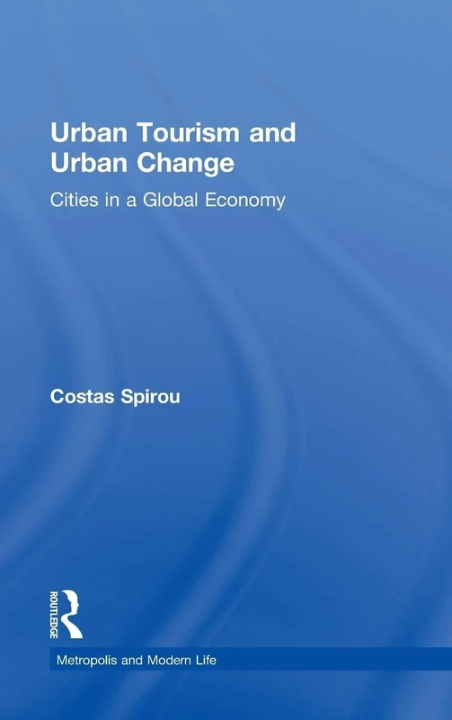 Urban Tourism and Urban Change: Cities in a Global Economy (The Metropolis and Modern Life)