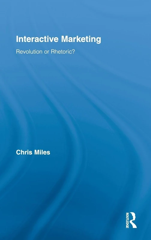Interactive Marketing: Revolution or Rhetoric?: 12 (Routledge Interpretive Marketing Research)