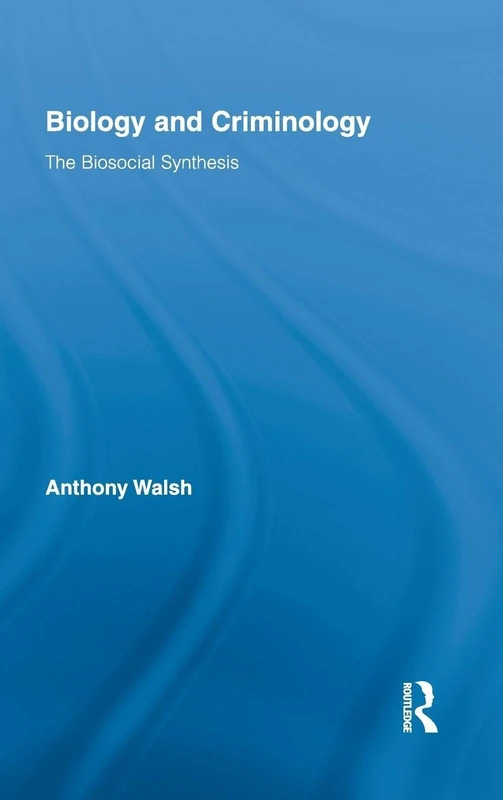 Biology and Criminology: The Biosocial Synthesis: 07 (Routledge Advances in Criminology)