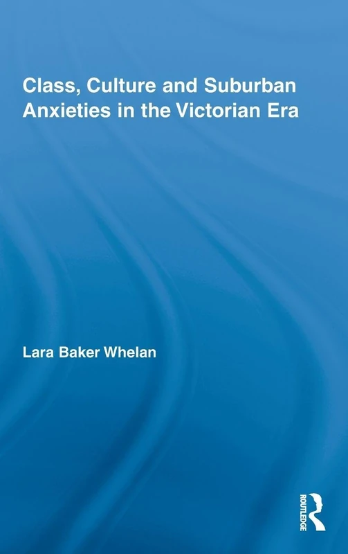Routledge Class, Culture and Suburban Anxieties in the Victorian Era