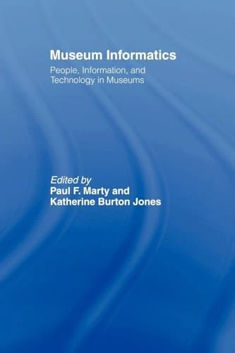 Museum Informatics: People, Information, and Technology in Museums (Routledge Studies in Library and Information Science)
