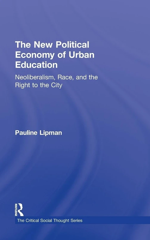The New Political Economy of Urban Education: Neoliberalism, Race, and the Right to the City (Critical Social Thought)