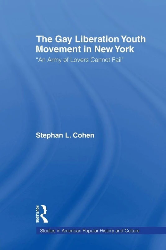 The Gay Liberation Youth Movement in New York: "An Army of Lovers Cannot Fail" (Studies in American Popular History and Culture)