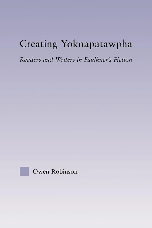 Creating Yoknapatawpha: Readers and Writers in Faulkner's Fiction (Studies in Major Literary Authors)