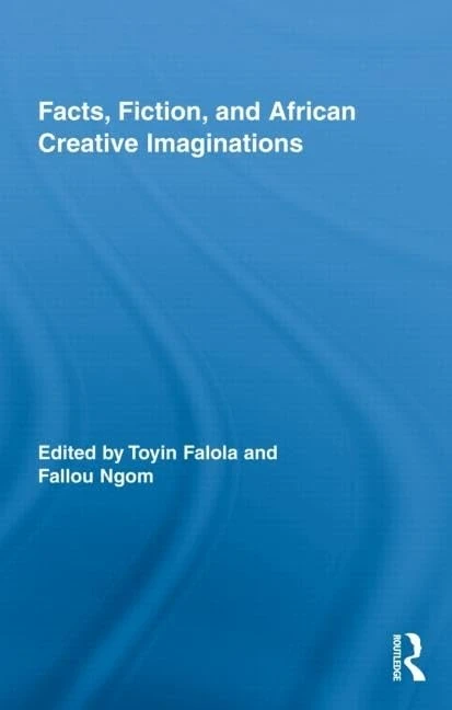 Facts, Fiction, and African Creative Imaginations (Routledge African Studies)