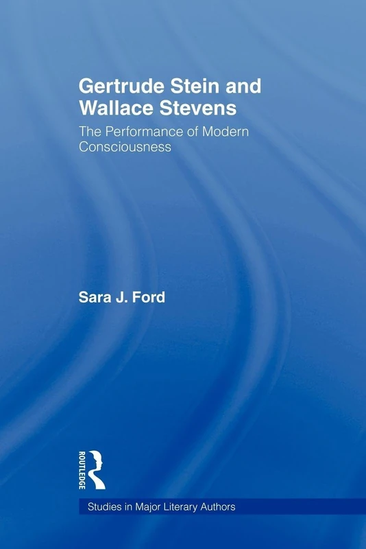 Gertrude Stein and Wallace Stevens: The Performance of Modern Consciousness (Studies in Major Literary Authors)