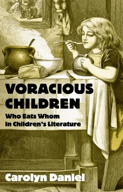 Voracious Children: Who Eats Whom in Children's Literature (Children's Literature and Culture)