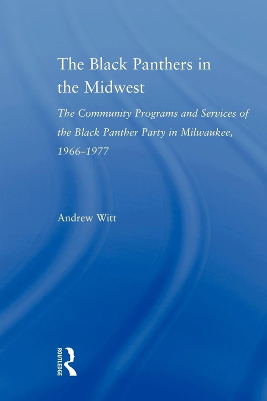 The Black Panthers in the Midwest: The Community Programs and Services of the Black Panther Party in Milwaukee, 1966–1977 (Studies in African American History and Culture)