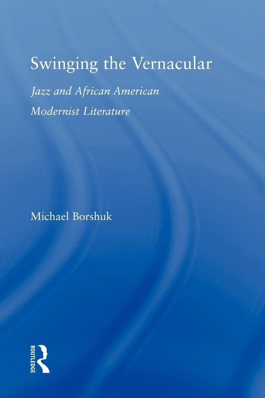 Swinging the Vernacular: Jazz and African American Modernist Literature (Studies in African American History and Culture)