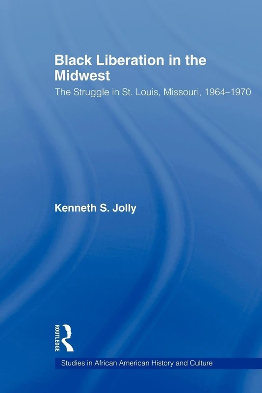 Black Liberation in the Midwest: The Struggle in St. Louis, Missouri, 1964-1970 (Studies in African American History and Culture)