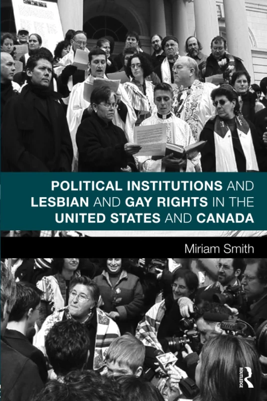 Political Institutions and Lesbian and Gay Rights in the United States and Canada (Routledge Studies in North American Politics)
