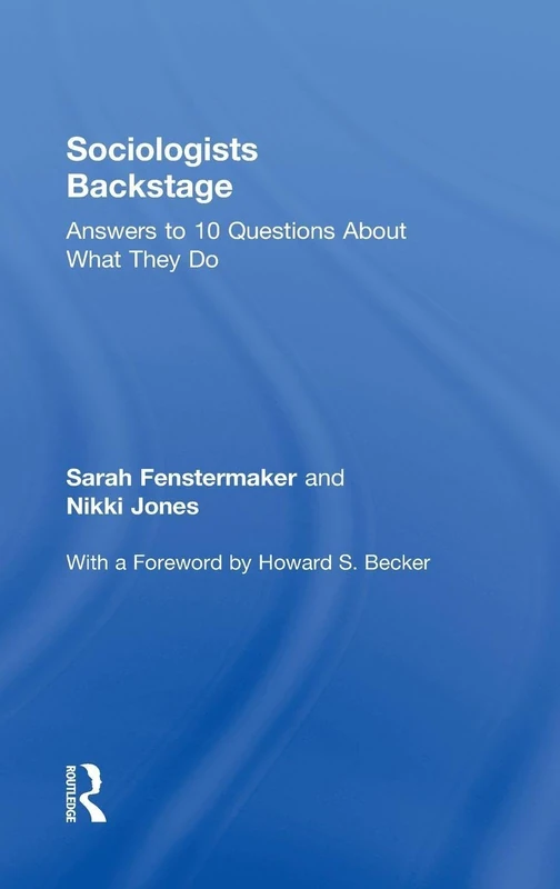 Sociologists Backstage: Answers to 10 Questions About What They Do (Sociology Re-Wired)