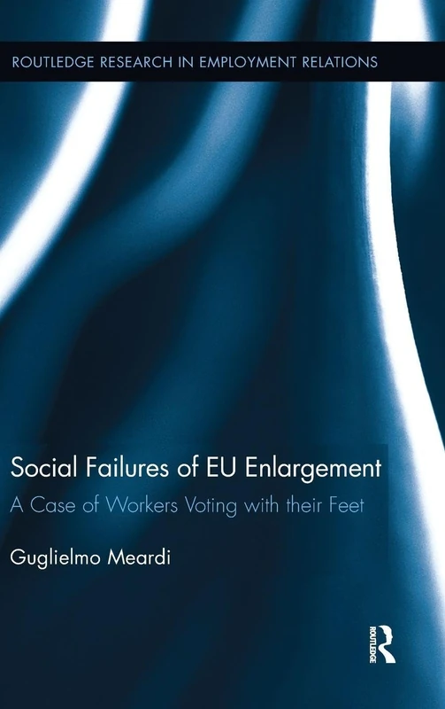 Social Failures of EU Enlargement: A Case of Workers Voting with their Feet: 25 (Routledge Research in Employment Relations)