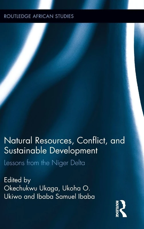 Natural Resources, Conflict, and Sustainable Development: Lessons from the Niger Delta: 8 (Routledge African Studies)
