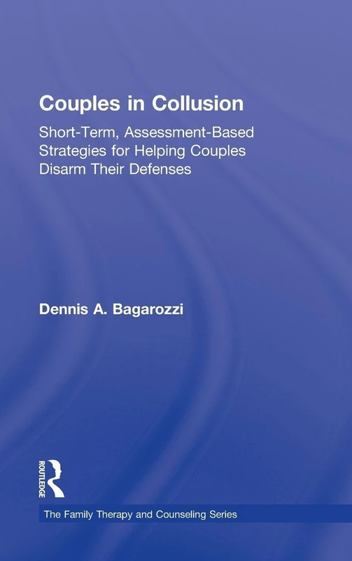 Couples in Collusion: Short-Term, Assessment-Based Strategies for Helping Couples Disarm Their Defenses (Routledge Series on Family Therapy and Counseling)