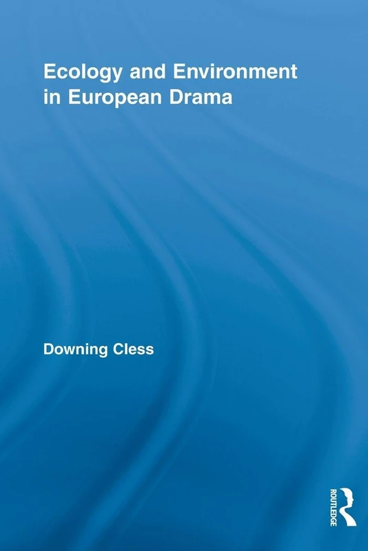 Ecology and Environment in European Drama: 14 (Routledge Advances in Theatre & Performance Studies)