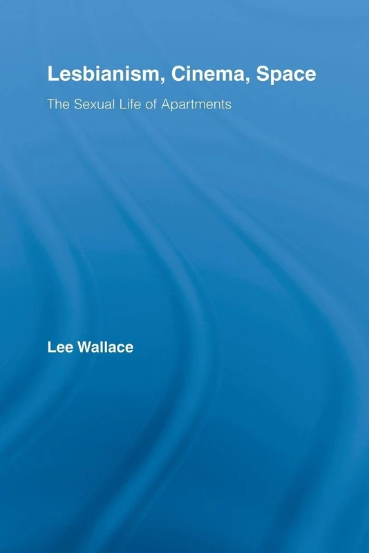 Lesbianism, Cinema, Space: The Sexual Life of Apartments (Routledge Advances in Film Studies)