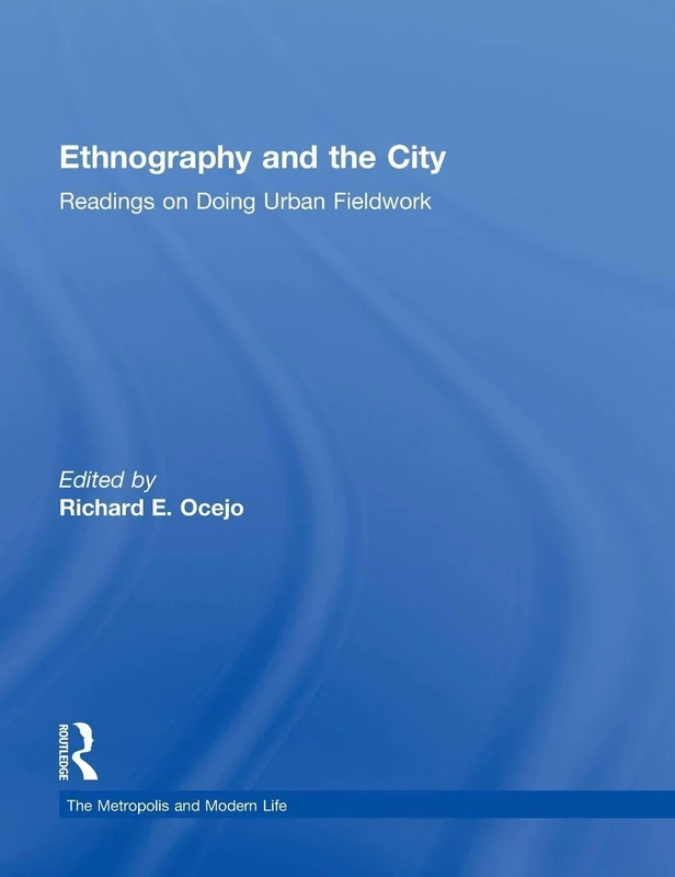 Ethnography and the City: Readings on Doing Urban Fieldwork (The Metropolis and Modern Life)