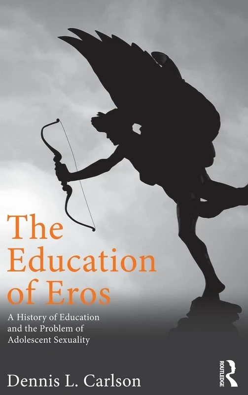 The Education of Eros: A History of Education and the Problem of Adolescent Sexuality (Studies in Curriculum Theory Series)