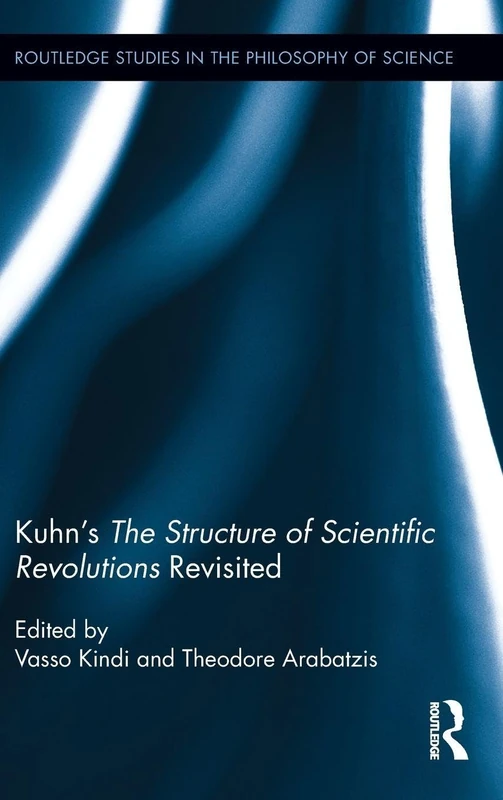 Kuhn's The Structure of Scientific Revolutions Revisited: 12 (Routledge Studies in the Philosophy of Science)