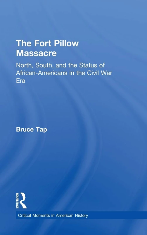 The Fort Pillow Massacre: North, South, and the Status of African Americans in the Civil War Era (Critical Moments in American History)