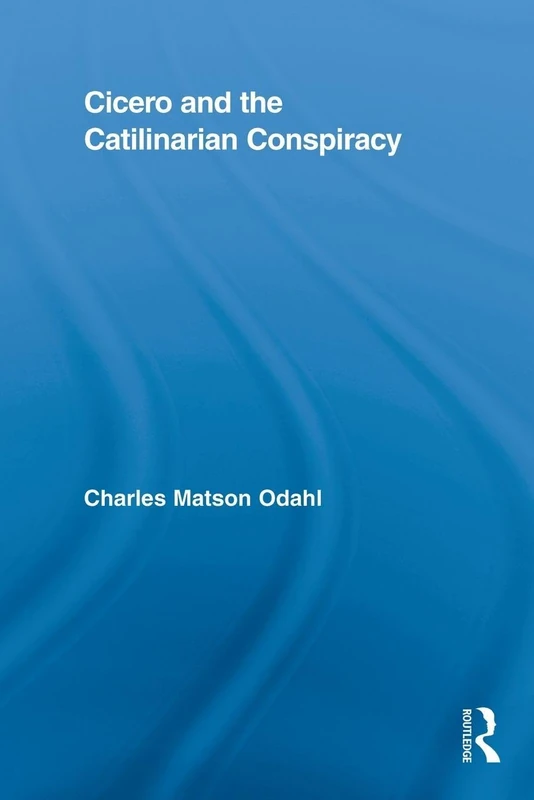 Cicero and the Catilinarian Conspiracy (Routledge Studies in Ancient History)