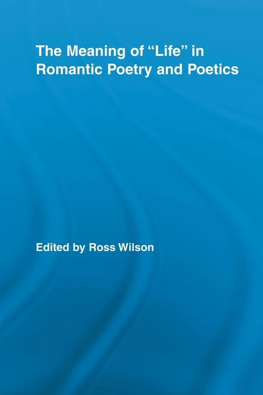 The Meaning of Life in Romantic Poetry and Poetics (Routledge Studies in Romanticism) - Image 1