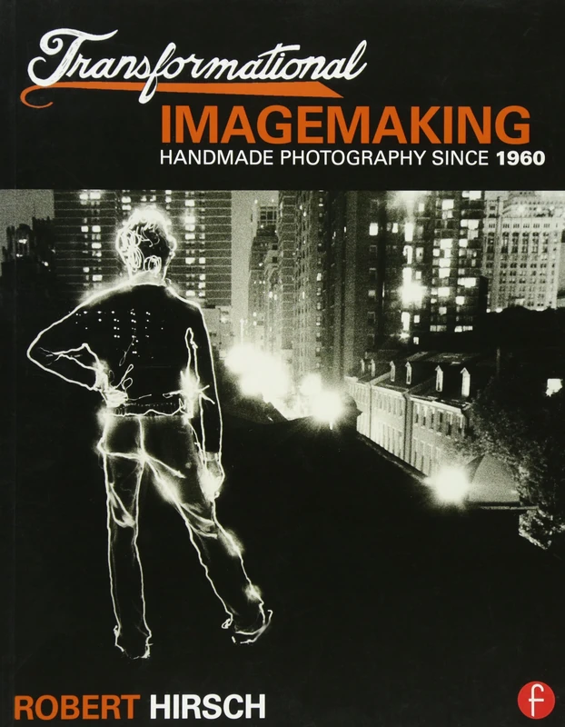 Transformational Imagemaking: Handmade Photography Since 1960: Handmade Photography Since 1960