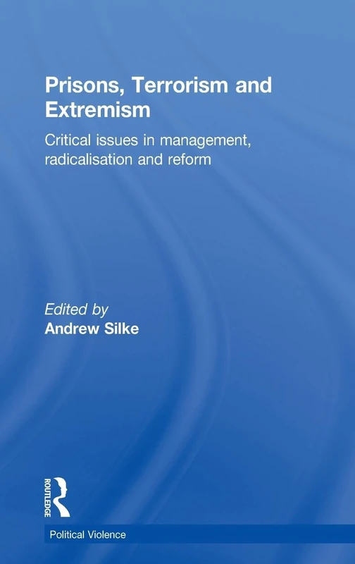 Prisons, Terrorism and Extremism: Critical Issues in Management, Radicalisation and Reform