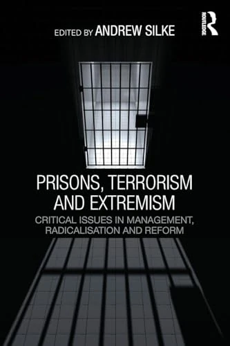 Prisons, Terrorism and Extremism: Critical Issues in Management, Radicalisation and Reform