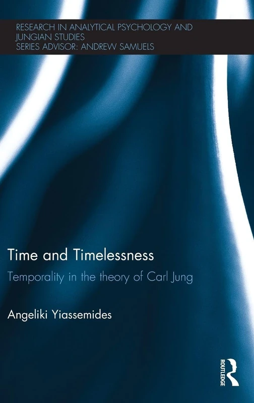 Time and Timelessness: Temporality in the theory of Carl Jung (Research in Analytical Psychology and Jungian Studies)